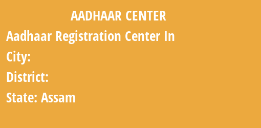 Aadhaar Registration Centres in , , Assam State