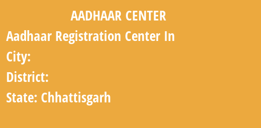 Aadhaar Registration Centres in , , Chhattisgarh State