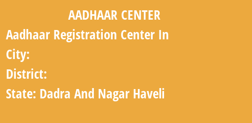 Aadhaar Registration Centres in , , Dadra And Nagar Haveli State