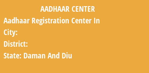 Aadhaar Registration Centres in , , Daman And Diu State