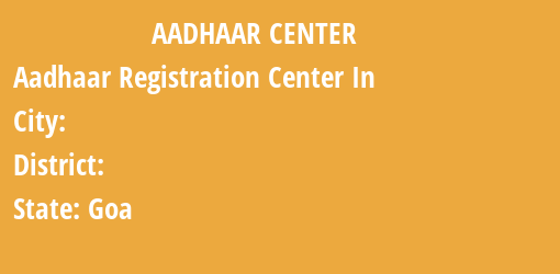 Aadhaar Registration Centres in , , Goa State