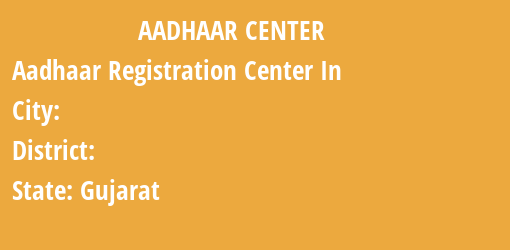 Aadhaar Registration Centres in , , Gujarat State