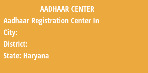 Aadhaar Registration Centres in , , Haryana State