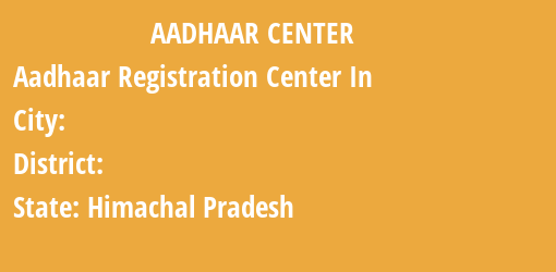 Aadhaar Registration Centres in , , Himachal Pradesh State