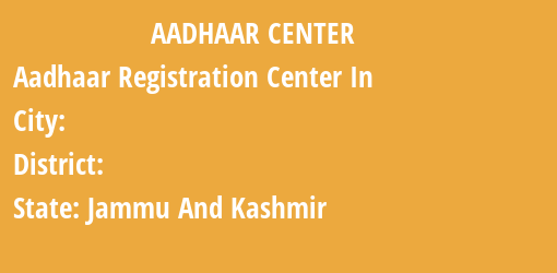 Aadhaar Registration Centres in , , Jammu And Kashmir State