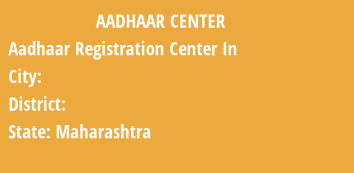 Aadhaar Registration Centres in , , Maharashtra State