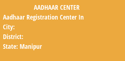 Aadhaar Registration Centres in , , Manipur State