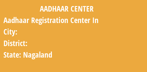 Aadhaar Registration Centres in , , Nagaland State