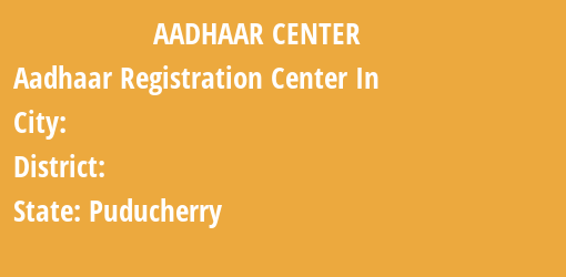 Aadhaar Registration Centres in , , Puducherry State