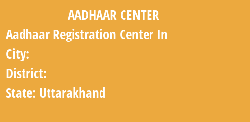 Aadhaar Registration Centres in , , Uttarakhand State