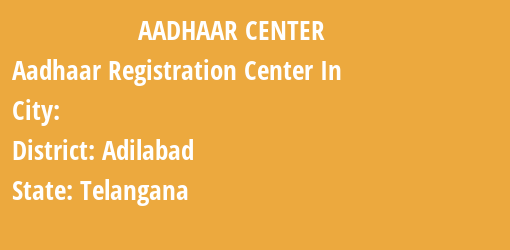 Aadhaar Registration Centres in , Adilabad, Telangana State