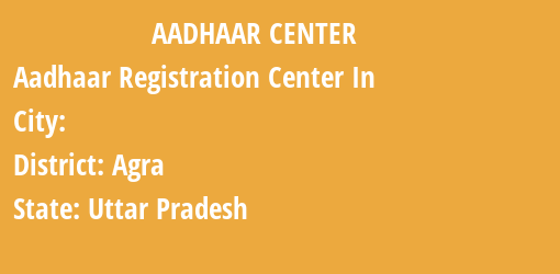 Aadhaar Registration Centres in , Agra, Uttar Pradesh State