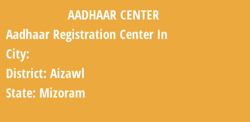 Aadhaar Registration Centres in , Aizawl, Mizoram State