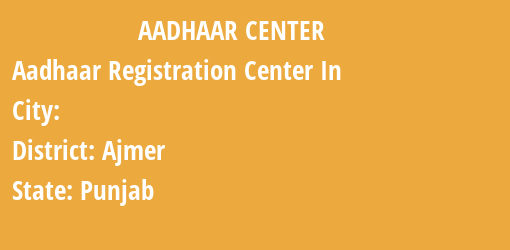 Aadhaar Registration Centres in , Ajmer, Punjab State