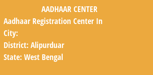 Aadhaar Registration Centres in , Alipurduar, West Bengal State