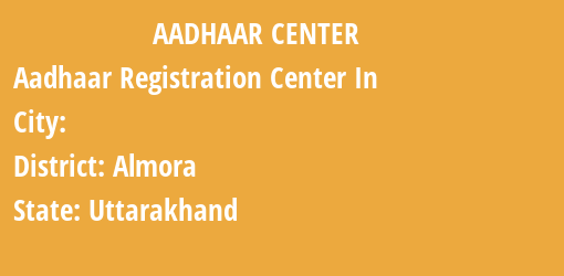 Aadhaar Registration Centres in , Almora, Uttarakhand State