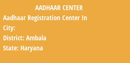 Aadhaar Registration Centres in , Ambala, Haryana State