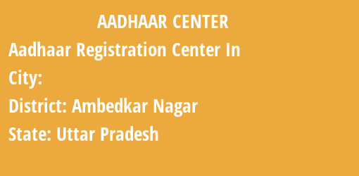 Aadhaar Registration Centres in , Ambedkar Nagar, Uttar Pradesh State