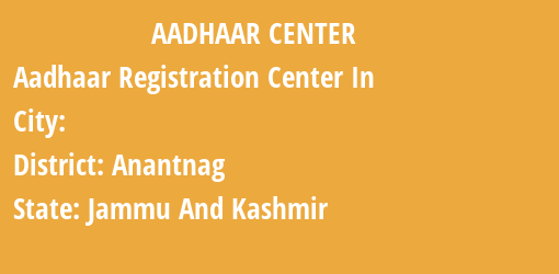 Aadhaar Registration Centres in , Anantnag, Jammu And Kashmir State