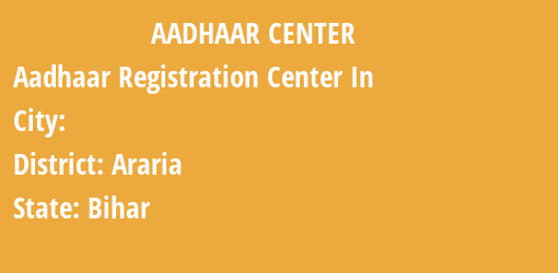 Aadhaar Registration Centres in , Araria, Bihar State