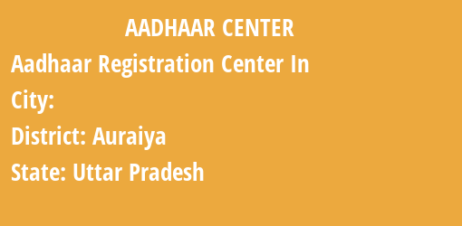 Aadhaar Registration Centres in , Auraiya, Uttar Pradesh State