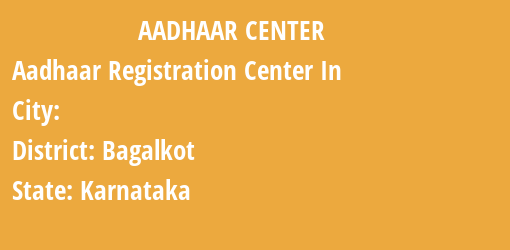 Aadhaar Registration Centres in , Bagalkot, Karnataka State