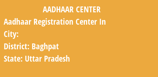 Aadhaar Registration Centres in , Baghpat, Uttar Pradesh State