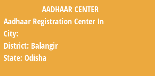 Aadhaar Registration Centres in , Balangir, Odisha State