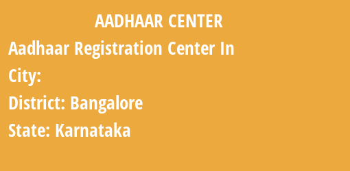 Aadhaar Registration Centres in , Bangalore, Karnataka State