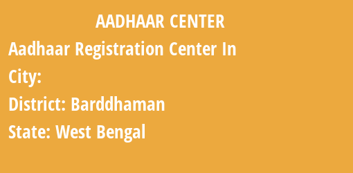 Aadhaar Registration Centres in , Barddhaman, West Bengal State