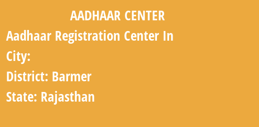 Aadhaar Registration Centres in , Barmer, Rajasthan State