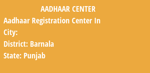 Aadhaar Registration Centres in , Barnala, Punjab State