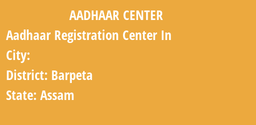 Aadhaar Registration Centres in , Barpeta, Assam State