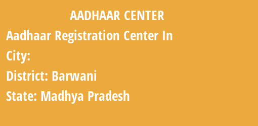 Aadhaar Registration Centres in , Barwani, Madhya Pradesh State