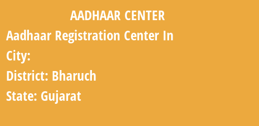 Aadhaar Registration Centres in , Bharuch, Gujarat State