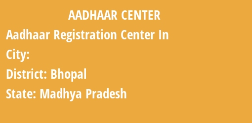 Aadhaar Registration Centres in , Bhopal, Madhya Pradesh State