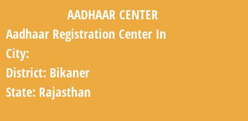 Aadhaar Registration Centres in , Bikaner, Rajasthan State