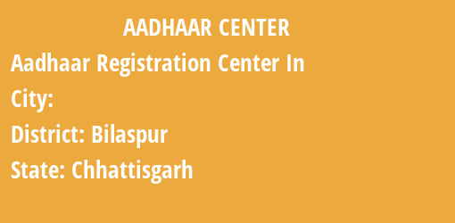 Aadhaar Registration Centres in , Bilaspur, Chhattisgarh State