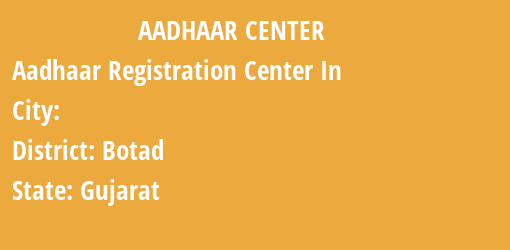 Aadhaar Registration Centres in , Botad, Gujarat State