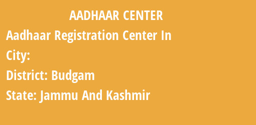 Aadhaar Registration Centres in , Budgam, Jammu And Kashmir State