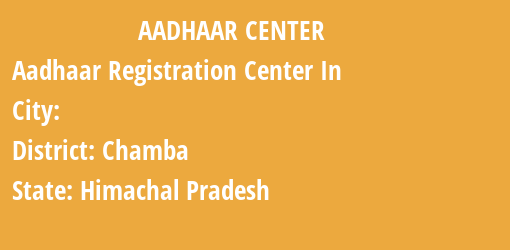 Aadhaar Registration Centres in , Chamba, Himachal Pradesh State