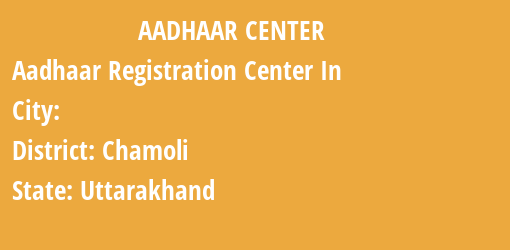 Aadhaar Registration Centres in , Chamoli, Uttarakhand State