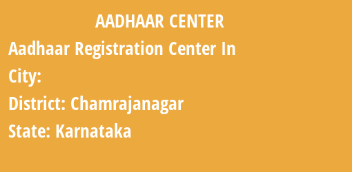 Aadhaar Registration Centres in , Chamrajanagar, Karnataka State