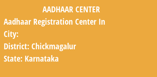 Aadhaar Registration Centres in , Chickmagalur, Karnataka State