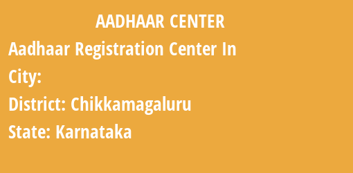 Aadhaar Registration Centres in , Chikkamagaluru, Karnataka State