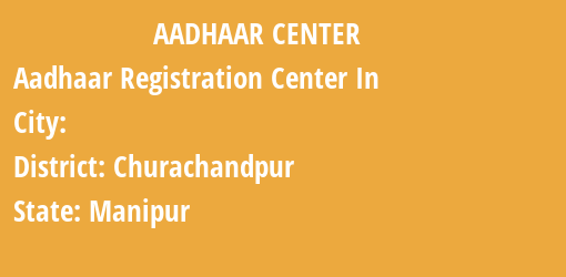 Aadhaar Registration Centres in , Churachandpur, Manipur State