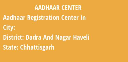 Aadhaar Registration Centres in , Dadra And Nagar Haveli, Chhattisgarh State