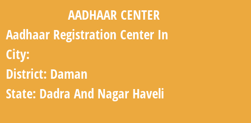 Aadhaar Registration Centres in , Daman, Dadra And Nagar Haveli State