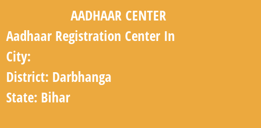 Aadhaar Registration Centres in , Darbhanga, Bihar State