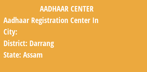 Aadhaar Registration Centres in , Darrang, Assam State